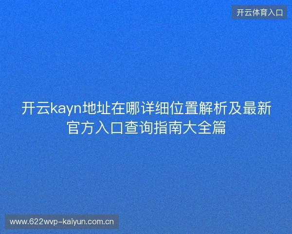 开云kayn地址在哪详细位置解析及最新官方入口查询指南大全篇