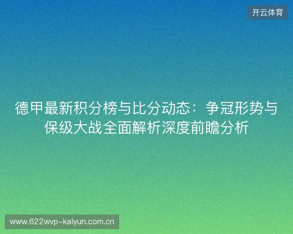 德甲最新积分榜与比分动态：争冠形势与保级大战全面解析深度前瞻分析