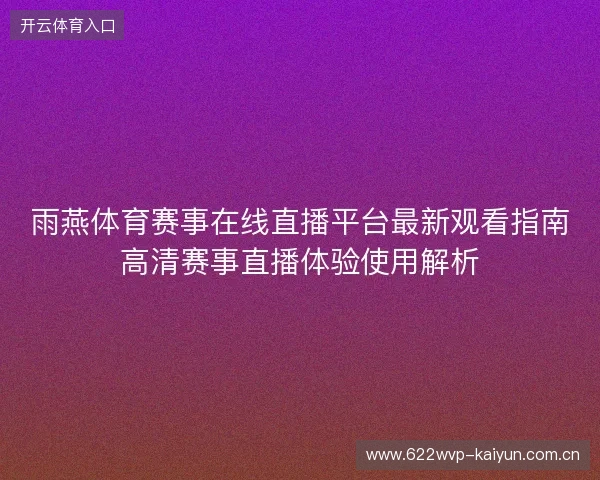雨燕体育赛事在线直播平台最新观看指南高清赛事直播体验使用解析