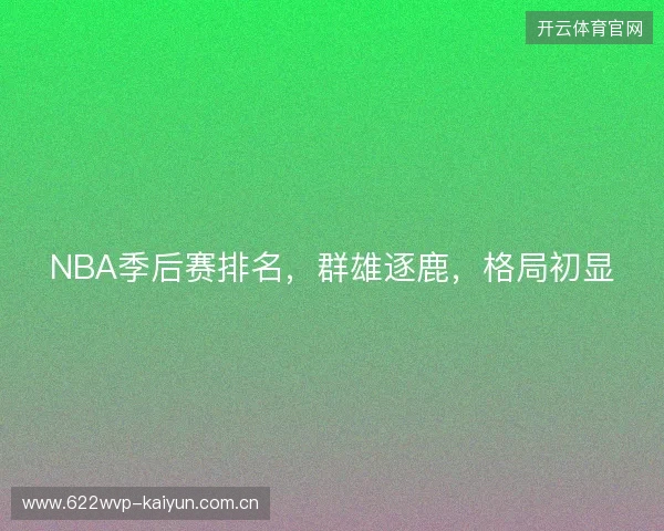 NBA季后赛排名，群雄逐鹿，格局初显