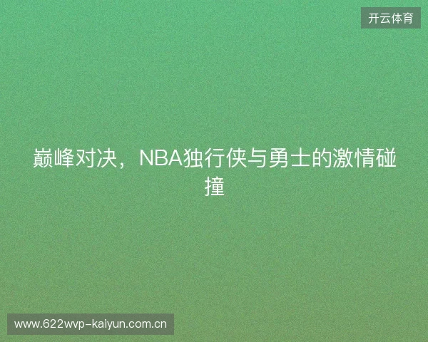 巅峰对决，NBA独行侠与勇士的激情碰撞